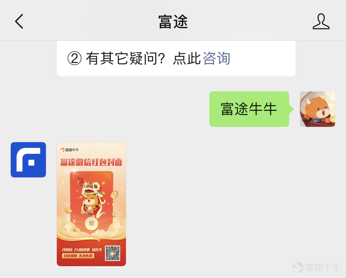 牛年馬上來了，親朋好友間常用微信紅包送祝福。 爲感謝各位牛友對富途$富途控股 (FUTU.US)$的支持， 牛牛帶着50萬個喜慶的微信紅包封面來了！ 快來領取喜慶的舞獅牛牛紅包封面 讓您和身邊的朋友一起， 牛轉乾坤、牛股相隨、牛氣沖天！  這麼喜慶又可愛的紅包封面，如何領取呢？  第一彈 2月9日 21:00 開搶 10萬個！ 掃下方二維碼，關注【富途】公衆號 回覆關鍵詞「富途牛牛」 即可獲得紅包封面領取海報  第二彈 2月9日 21:30 開搶 40萬個！ 保存下方海報至手機 再用微信掃碼，即可領取紅包封面  溫馨提醒  紅包封面準時開搶 記得提前去富途公衆號和企業號 按照指示獲得海報 並掃碼領取哦！ 別錯過開搶時間，手慢無 祝大家好運！！  彩蛋>>  最後送大家一張喜慶的新年壁紙 聽說會帶來好運！