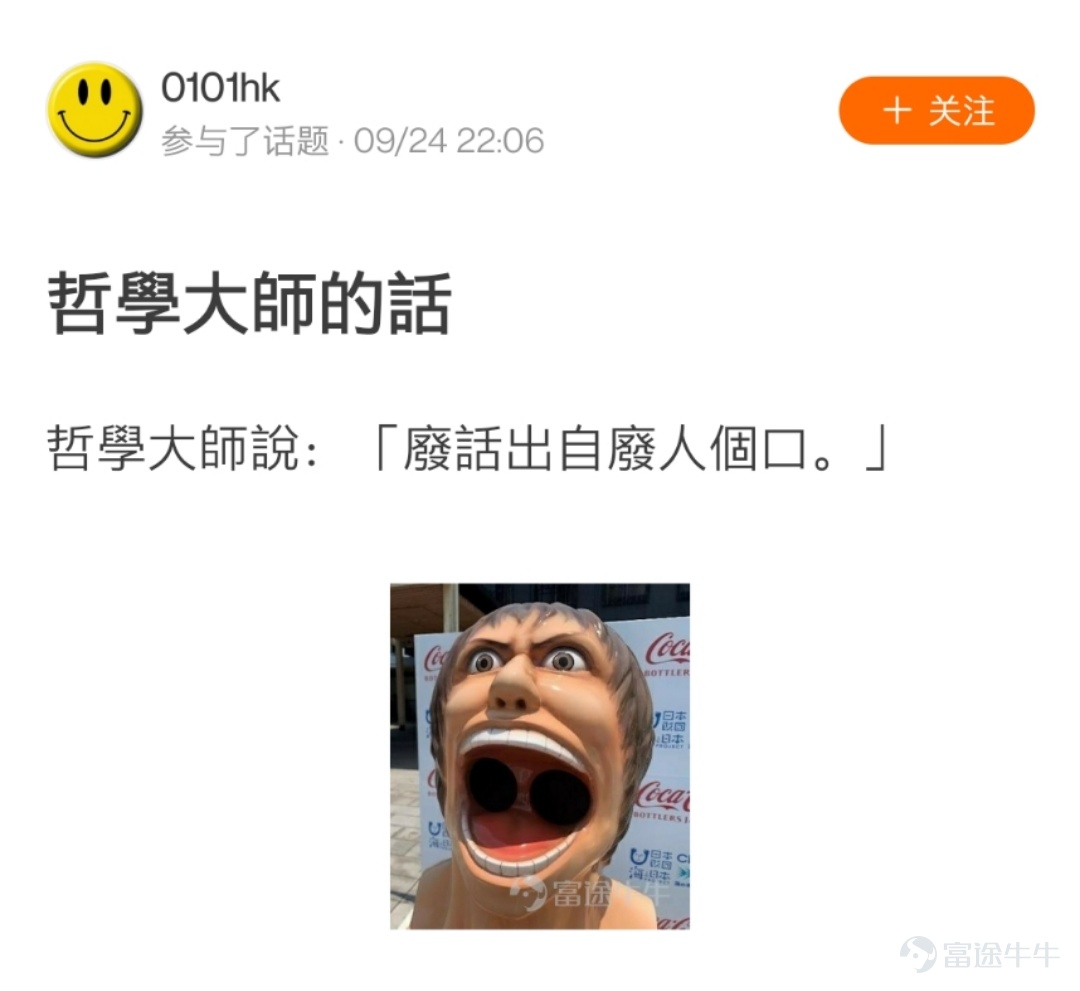 前幾天牛牛圈有一個熱門活動： 牛牛圈廢話文學大賽  ——duang~duang~duang~duang~已火熱上線啦[色] 看完牛友們的發言，熱門妹只想說： 據我所知，我對牛牛圈的廢話文學，真是一無所知。[白眼] 現在快來跟熱門妹一起看看牛友們「說了又好像沒說」的廢話文學吧~ 有的牛友毫無保留地告訴了所有人股市的財富密碼：  @穎穎坐火箭 密碼一：低買高賣就能賺到錢  @取名真难不取了 密碼二：買到好股票是成功的關鍵  @AM絲 密碼三：股票要用錢買 還有一些牛友分享了一種值得學習的股市心態： @姚乙乙 心態一：心態很重要  @果汁儿5 心態二：浮虧不是虧 有牛友問大師對明日股市的看法：  @28268563 大師說的很有道理，可能因爲他是大師 還有牛友反思自己與股神的差距：  @歼星舰 相信自己，你一定行，除非不行 有牛友對行情進行了全面的分析：  @小冰冰12583 多麼透徹的領悟  @ganj168 十月分析，史上最全，建議收藏