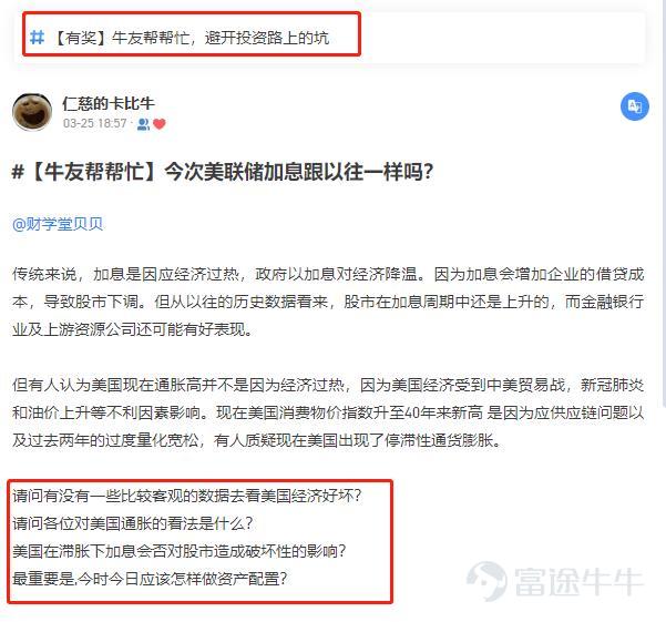 牛圈果然各路大神集合呀，十分感謝大家抽出時間，幫財小熊科普聯儲局加息的前因後果、影響幾何~  【學習時間到】 [勾引]1、戳我去評論區看大家的觀點→【牛友幫幫忙⑨】聯儲局加息究竟加的是什麼息？ [勾引]2、戳我學習→公開市場操作是些啥？鷹派、鴿派又是啥？ [勾引]3、戳我學習→不同加息週期下，美股哪些板塊最亮眼？  【牛友們說】 [玫瑰]@天神海海同學，最先給出了及時雨。加息的意思很簡單：就是銀行存款利息增加了，大家都願意把錢存銀行了，那麼市面上流通的錢就少了，在股市裏流通的錢也就少了。 [玫瑰]@韭菜嘅夢想係坐上火箭同學，科普了QE和Taper的含義。簡單來說，QE就等於央行「印鈔」，藉以購買政府及企業債券等資產，增加貨幣流通量，進而刺激銀行借貸，以達到重振經濟的作用。而Taper就是QE的反方向，本意爲「逐漸減小」，在此語境下是指央行逐漸縮減資產購買規模，逐步退出QE。 [玫瑰]@賺番d下午茶錢 同學提出，邏輯上講，聯儲局加息屬於緊縮性貨幣政策，理論上利空股市。但根據歷史數據來看，聯儲局...