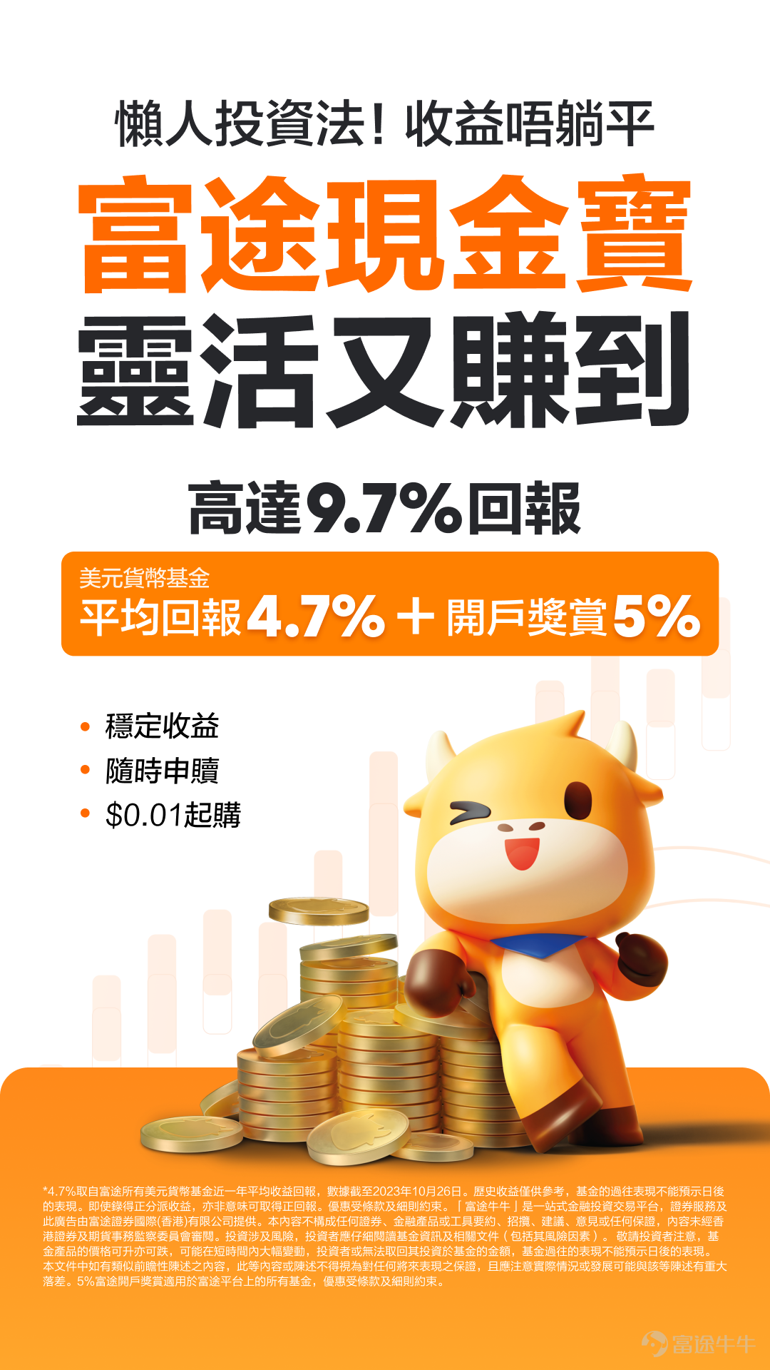 喺不確定性較多、股市動蕩嘅背景下，現金類資產嘅配置越來越吸引投資者嘅關注。 比如，安聯集團嘅首席經濟顧問——穆罕默德·埃爾-埃利安（Mohamed El-Erian）近期就講到，股票同債券將遭遇艱難，對於對最新一輪波動持謹慎態度嘅投資者嚟講，現金係更安全嘅選擇。 但去邊配置現金類資產呢？[鏈接: 富途現金寶就提供咗一個選擇][鏈接: 。] 現金寶係富途貨幣基金品牌嘅統稱，截至2023年10月26日，富途所有美元貨幣基金近一年嘅平均回報率係4.7%。如果再加上開戶獎勵嘅5%嘅收益券（*5%富途開戶獎賞適用於富途平台上的所有基金，優惠受條款及細則約束），咁回報將會非常可觀。 *當然啦，歷史回報僅供參考，基金嘅過往表現不能預示日後嘅表現。 說到呢度，你可能對現金寶同貨幣基金仲存在很多疑惑，下面就帶你快速睇明呢類產品！ 咁如果你宜家手頭上有筆閒錢，但又唔知擺去邊；並且擔心風險太大，想回報穩定啲，那麼[鏈接: 富途現金寶]就啱晒你！ 點攞盡現金寶，高達9.7%回報（平均回報4.7+開戶獎賞5%）？ 1. [鏈接: 點擊進入現金寶活動頁，點擊立即領取5%收益券] 2. 根據提示完...