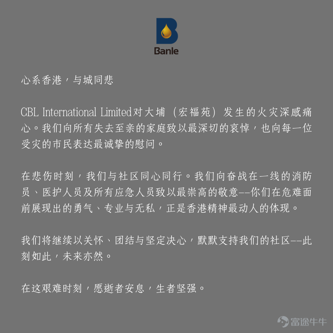 CBL International Limited对大埔（宏福苑）发生的火灾深感痛心。我们向所有失去至亲的家庭致以最深切的哀悼，也向每一位受灾的市民表达最诚挚的慰问。 在悲伤时刻，我们与社区同心同行。我们向奋战在一线的消防员、医护人员及所有应急人员致以最崇高的敬意——你们在危难面前展现出的勇气、专业与无私，正是香港精神最动人的体现。 我们将继续以关怀、团结与坚定决心，默默支持我们的社区——此刻如此，未来亦然。 在这艰难时刻，愿逝者安息，生者坚强。  Our Thoughts Are With Hong Kong CBL International is deeply saddened by the tragic fire in Tai Po (Wang Fuk Court). Our hearts go out to all those who have lost loved ones, and to every individual and family affected by this devastating event. In times of sorrow, ...