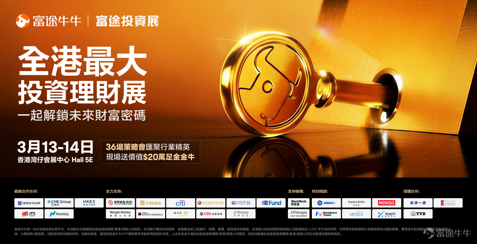 [话筒][话筒]各位牛友，一年一度的富途投资盛会又来了！全港最大投资理财展——2026富途投资展将于3月13-14日登陆香港会议展览中心，门票现正派发中，快来和牛牛一起解锁未来财富密码！[打call][打call][链接: 立即按此领取门票，免费入场>>] 🗓️ 日期：2026年3月13日（五）- 3月14日（六） ⏰ 时间：10:00 - 18:00 📍 地点：香港湾仔会展中心 Hall 5E 去年的富途投资展吸引了超过12000人到场参加，今年我们场地展区规模全面升级，嘉宾阵容依旧鼎盛，到场福利只增不减，助到场牛友赢在现场，赚在全年！[哇]往下看，等牛牛告诉你为什么一定要来富途投资展？！ 👥顶级嘉宾独家见解，邀请多间上市公司分享热门行业前瞻！ 想知道今年有什么财富密码？担心错过社会投资趋势？ 金融机构、上市公司、股评人、分析师、投资者聚首一堂，现场邀请顶级嘉宾和多间上市公司管理层展开36场顶尖投资专家研讨会，分享热门行业前瞻，多角度拆解财富密码。在投资展，你可以看到港交所和Nasdaq强强联手，独家解析港美股IPO布局；还能看到瑞银、摩根大通等顶尖机构分享...