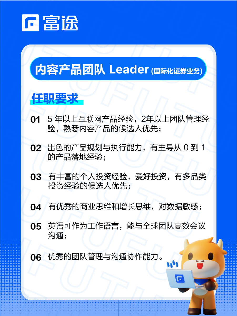 [Cheerlead] Hello mooers, this is Futu Recruitment Bulletin, bringing you a selection of hot job openings. [Yeah!] This issue highlights the recommended position: Content Product Team Leader (International Securities Business). We are looking for an experienced product team leader to oversee the financial content (News, Community, Investor Education) product team, providing high-quality content to serve global investors and drive trade conversion. This position requires a strong background in Internet product experience, investment, and international team collaboration ability, capable of leading the team to achieve product goals while improving operational efficiency.  [Clap] Delivery link[Share Link: → Click here to seize the opportunity immediately.]  [Happy] Your key responsibilities [Happy] Looking forward to someone like you. [Wow] Want to know more? Feel free to leave a message in the comments or send a private message for consultation. The recruitment mooer will provide detailed answers about the position!